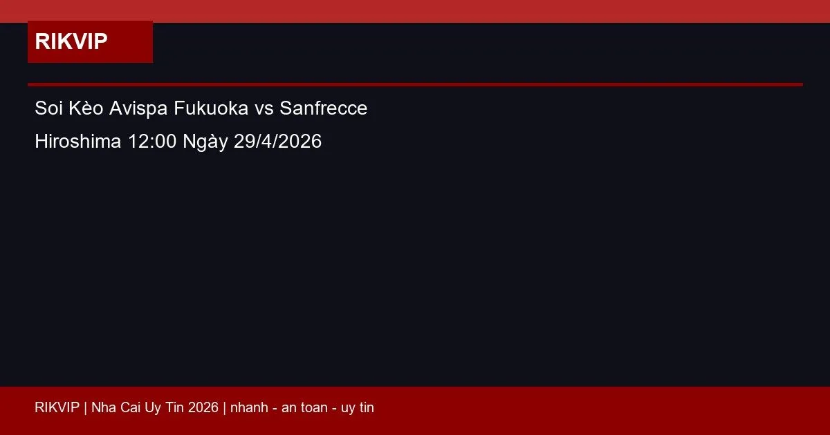Soi Kèo Avispa Fukuoka vs Sanfrecce Hiroshima 12:00 Ngày 29/4/2026 6 soi keo avispa fukuoka vs sanfrecce hiroshima featured