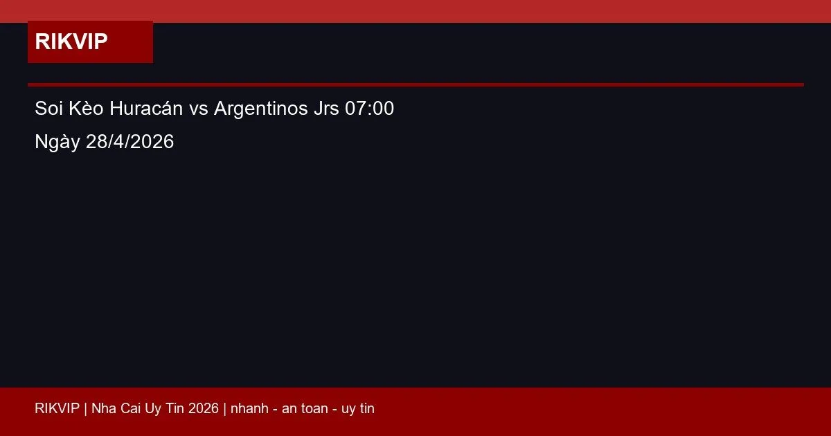 Soi Kèo Huracán vs Argentinos Jrs 07:00 Ngày 28/4/2026 9 soi keo huracan vs argentinos jrs gio07h00 ng featured